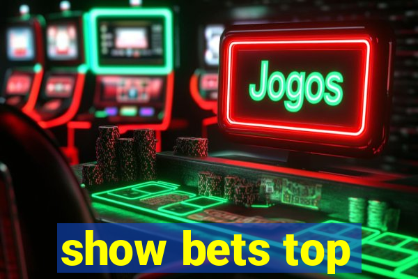 show bets top